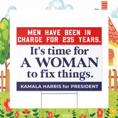 Men Have Been In Charge For 235 Years It's Time For A Woman To Fix Things Kamala Harris For President Yard Sign