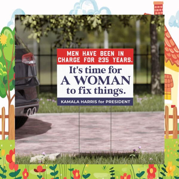 Men Have Been In Charge For 235 Years It's Time For A Woman To Fix Things Kamala Harris For President Yard Sign