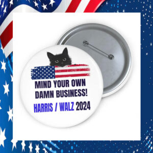 Mind Your Own Damn Business! Harris Walz 2024 Pin Button
