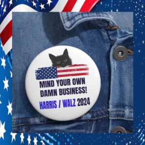 Mind Your Own Damn Business! Harris Walz 2024 Pin Button