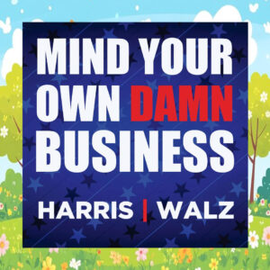 Mind Your Own Damn Business Harris Walz 24 Yard Signs