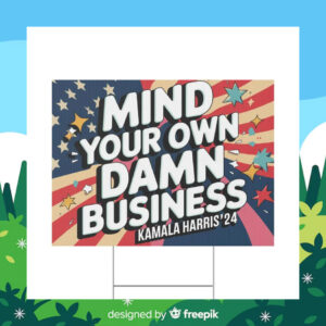 Mind Your Own Damn Business Kamala Harris 24 Plastic Yard Sign