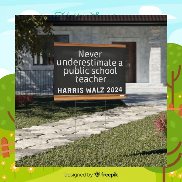 Never Underestimate A Public School Teacher Harris Walz 2024 Yard Signs