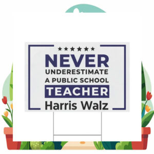Never Underestimate A Public School Teacher Harris Walz Yard Sign