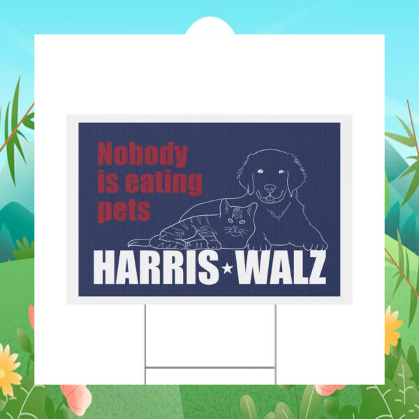 Nobody Is Eating Pets Harris Walz Yard Sign