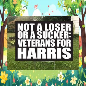 Not A Loser or A Sucker: Veterans For Harris Yard Sign