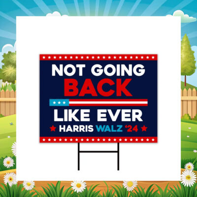 Not Going Back Like Ever Harris Walz 24 Yard Sign