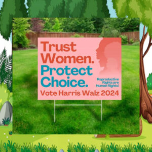 Official Trust Women. Protect Choice Vote Harris Walz 2024 Yard Signs