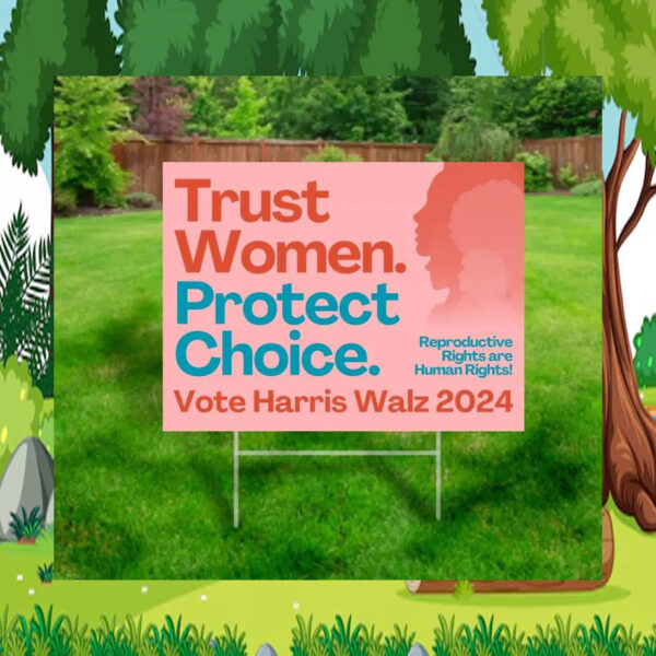 Official Trust Women. Protect Choice Vote Harris Walz 2024 Yard Signs