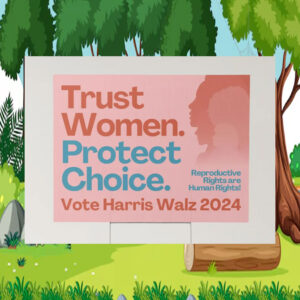 Official Trust Women. Protect Choice Vote Harris Walz 2024 Yard Signs