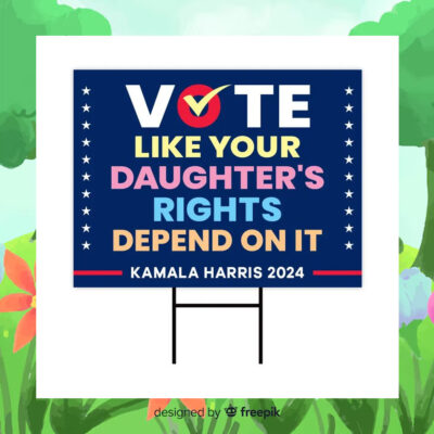 Official Vote Like Your Daughter's Rights Depend On It Kamala Harris 2024 Election Yard Sign