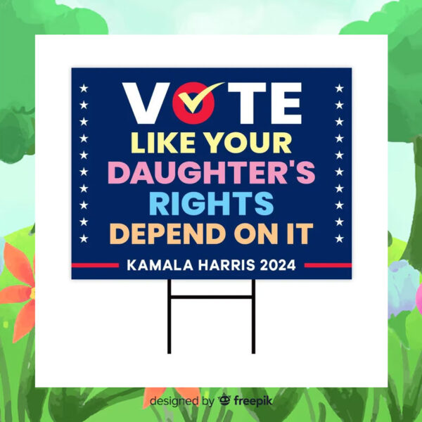 Official Vote Like Your Daughter's Rights Depend On It Kamala Harris 2024 Election Yard Sign
