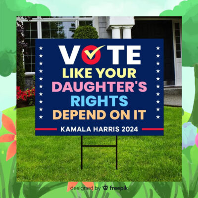 Official Vote Like Your Daughter's Rights Depend On It Kamala Harris 2024 Election Yard Sign