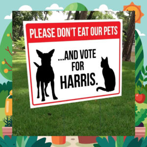 Please Don't Eat Our Pets ...And Vote For Harris Yard Sign