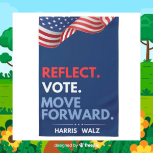 Reflect. Vote. Move Forward. Harris Walz Flags