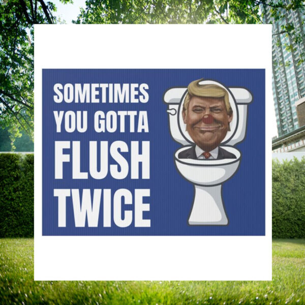 Sometimes You Gotta Flush Twice Yard Sign, Anti Trump