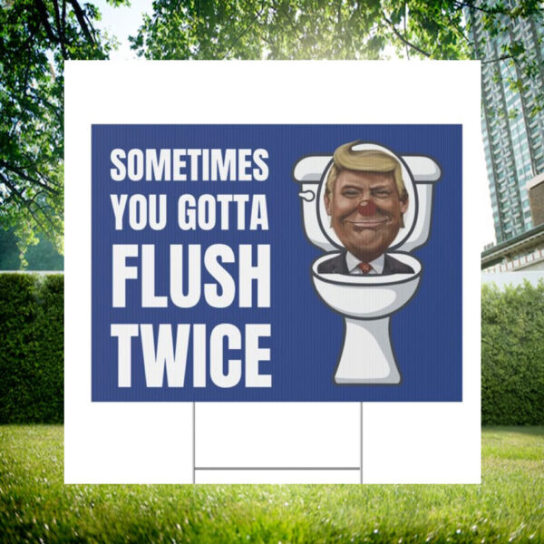 Sometimes You Gotta Flush Twice Yard Sign, Anti Trump