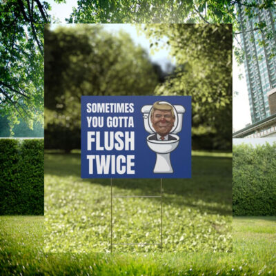Sometimes You Gotta Flush Twice Yard Sign, Anti Trump