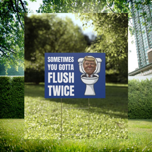 Sometimes You Gotta Flush Twice Yard Sign, Anti Trump