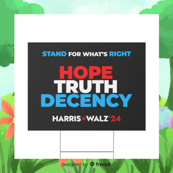 Stand For What's Right Hope Truth Decency Harris Walz 24 Yard Signs