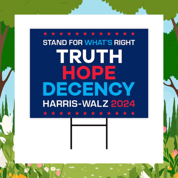 Stand For What's Right Truth Hope Decency Harris Walz 2024 Yard Sign