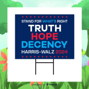 Stand For What's Right Truth Hope Decency Harris Walz 2024 Yard Signs