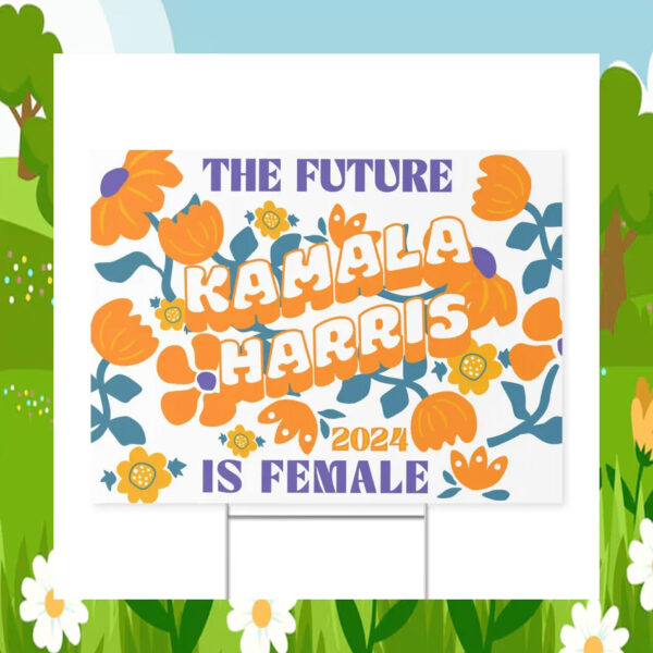 The Future Kamala Harris 2024 Is Female Yard Signs