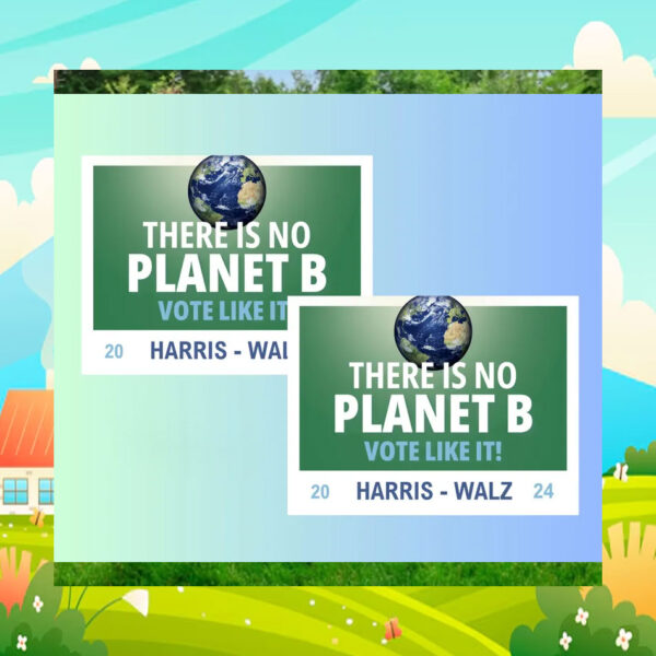 There Is No Planet B Vote Like It Harris Walz 2024 Yard Signs