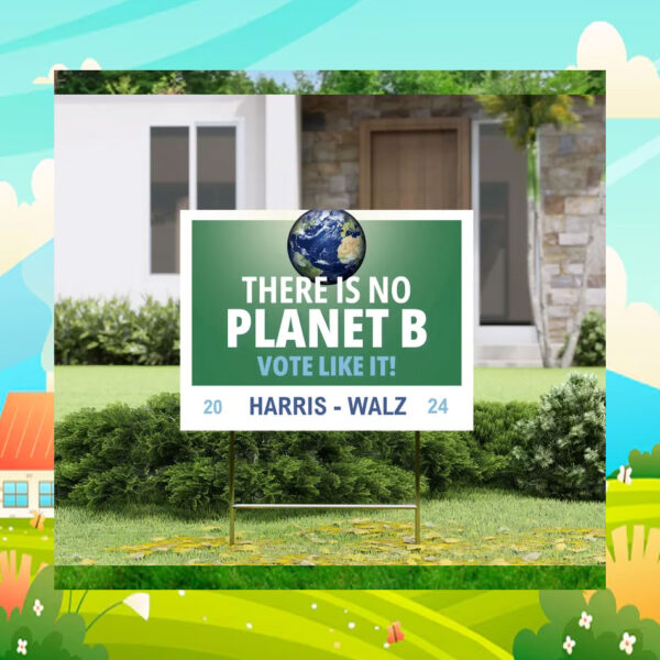 There Is No Planet B Vote Like It Harris Walz 2024 Yard Signs