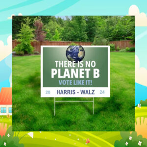 There Is No Planet B Vote Like It Harris Walz 2024 Yard Signs