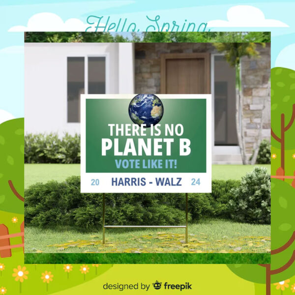 There Is No Planet B Vote Like It! Harris Walz 24 Yard Sign
