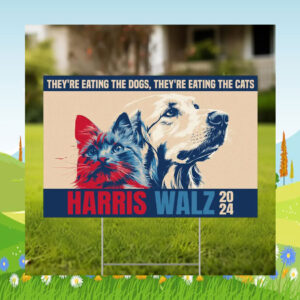 They're Eating The Dogs, They're Eating The Cats Harris Walz 24 Yard Sign