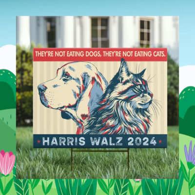 They're Not Eating Dogs, They're Not Eating Cats Harris Walz Yard Sign