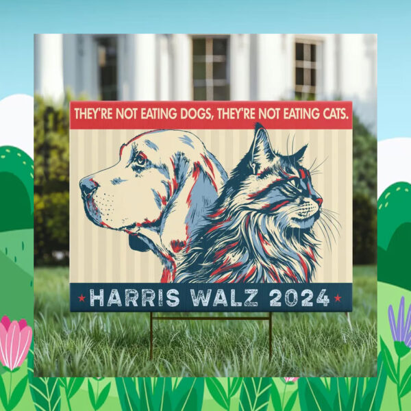 They're Not Eating Dogs, They're Not Eating Cats Harris Walz Yard Sign
