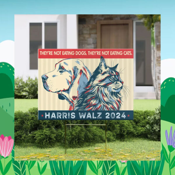 They're Not Eating Dogs, They're Not Eating Cats Harris Walz Yard Sign