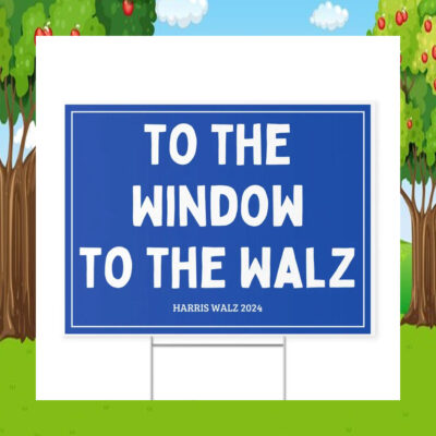 To The Window To The Harris Walz 2024 Yard Sign