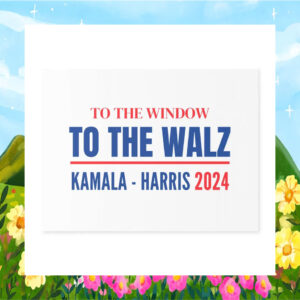 To The Window To The Walz Kamala Harris 2024 Yard Sign