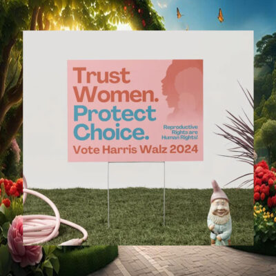 Trust Women. Protect Choice. Vote Harris Walz 2024 Yard Signs