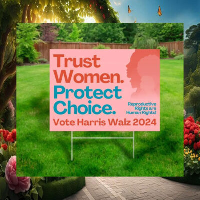 Trust Women. Protect Choice. Vote Harris Walz 2024 Yard Signs