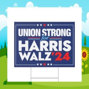 Union Strong For Harris Walz 24 Election Yard Signs