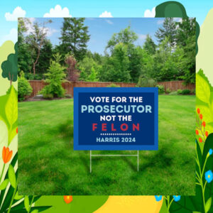 Vote For the Prosecutor Not the Felon For Harris 2024 Yard Sign