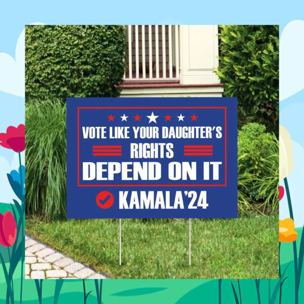 Vote LIke Your Daughter's Rights Depend On It Kamala 2024 Yard Sign