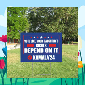 Vote LIke Your Daughter's Rights Depend On It Kamala 2024 Yard Sign