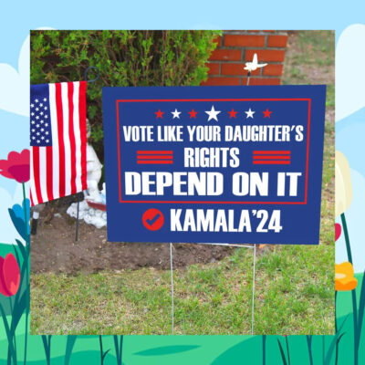 Vote LIke Your Daughter's Rights Depend On It Kamala 2024 Yard Sign