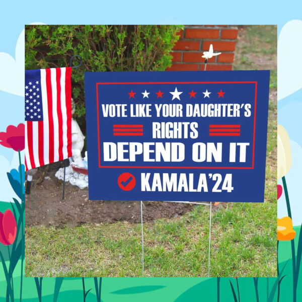 Vote LIke Your Daughter's Rights Depend On It Kamala 2024 Yard Sign
