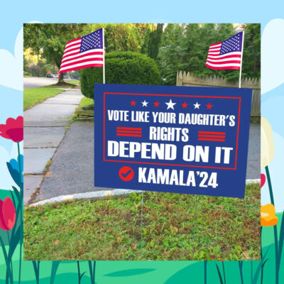 Vote LIke Your Daughter's Rights Depend On It Kamala 2024 Yard Sign