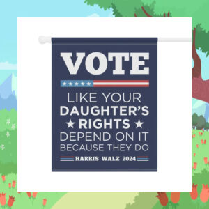 Vote Like Your Daughter's Rights Depend On It Because They Do Harris Walz 2024 Flags
