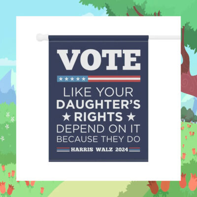 Vote Like Your Daughter's Rights Depend On It Because They Do Harris Walz 2024 Flags