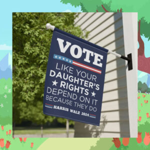 Vote Like Your Daughter's Rights Depend On It Because They Do Harris Walz 2024 Flags