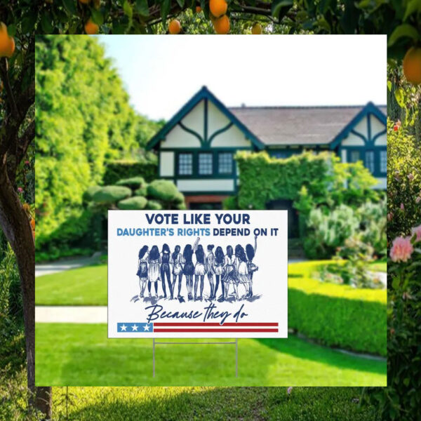 Vote Like Your Daughter's Rights Depend On It Because They Do Harris Yard Sign